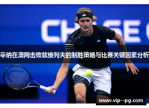 辛纳在澳网击败兹维列夫的制胜策略与比赛关键因素分析
