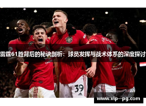 雷霆61胜背后的秘诀剖析:球员发挥与战术体系的深度探讨 雷霆61胜背后的秘诀剖析:球员发挥与战术体系的深度探讨