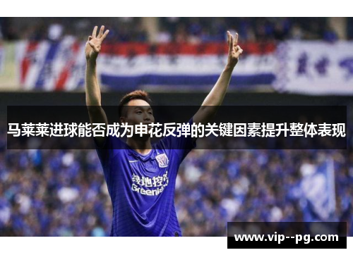 马莱莱进球能否成为申花反弹的关键因素提升整体表现