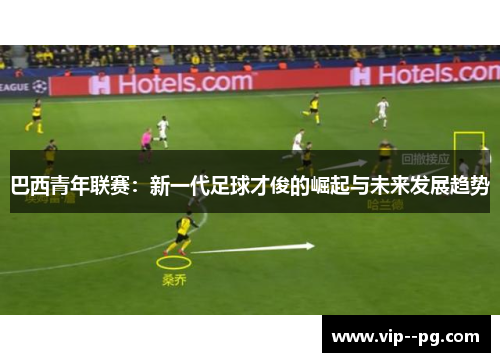 巴西青年联赛：新一代足球才俊的崛起与未来发展趋势