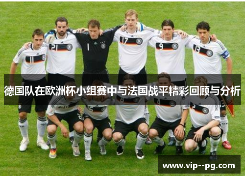 德国队在欧洲杯小组赛中与法国战平精彩回顾与分析
