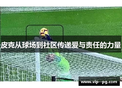 皮克从球场到社区传递爱与责任的力量