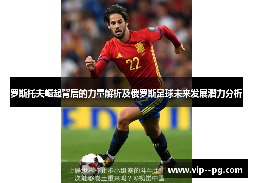 罗斯托夫崛起背后的力量解析及俄罗斯足球未来发展潜力分析