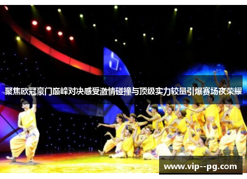 聚焦欧冠豪门巅峰对决感受激情碰撞与顶级实力较量引爆赛场夜荣耀