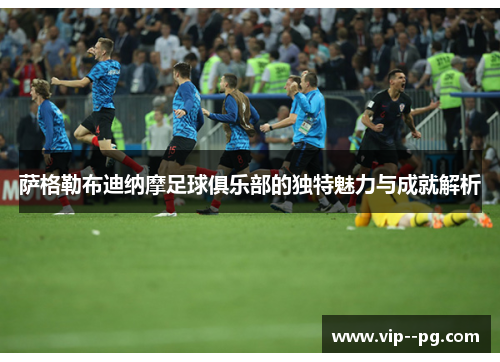 萨格勒布迪纳摩足球俱乐部的独特魅力与成就解析