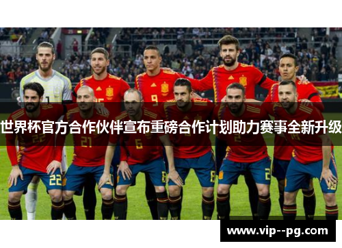 世界杯官方合作伙伴宣布重磅合作计划助力赛事全新升级