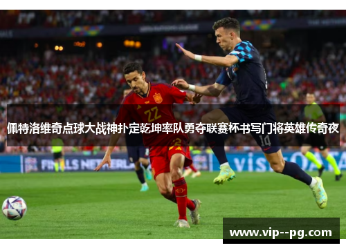 佩特洛维奇点球大战神扑定乾坤率队勇夺联赛杯书写门将英雄传奇夜