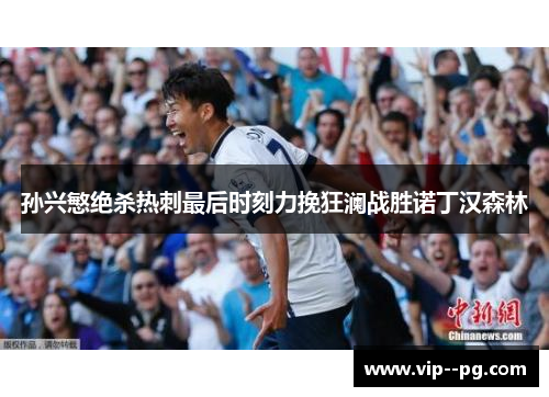 孙兴慜绝杀热刺最后时刻力挽狂澜战胜诺丁汉森林