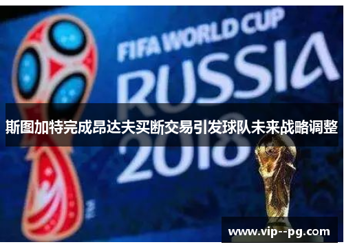 斯图加特完成昂达夫买断交易引发球队未来战略调整