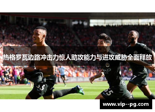 热格罗瓦边路冲击力惊人助攻能力与进攻威胁全面释放