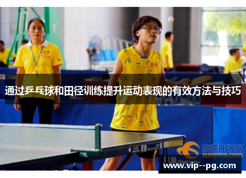 通过乒乓球和田径训练提升运动表现的有效方法与技巧