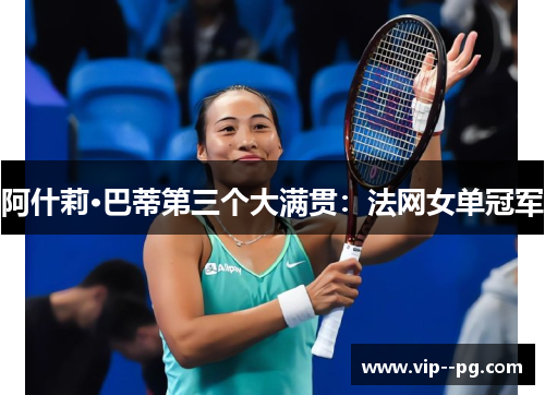 阿什莉·巴蒂第三个大满贯：法网女单冠军