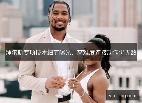 拜尔斯专项技术细节曝光，高难度连接动作仍无敌
